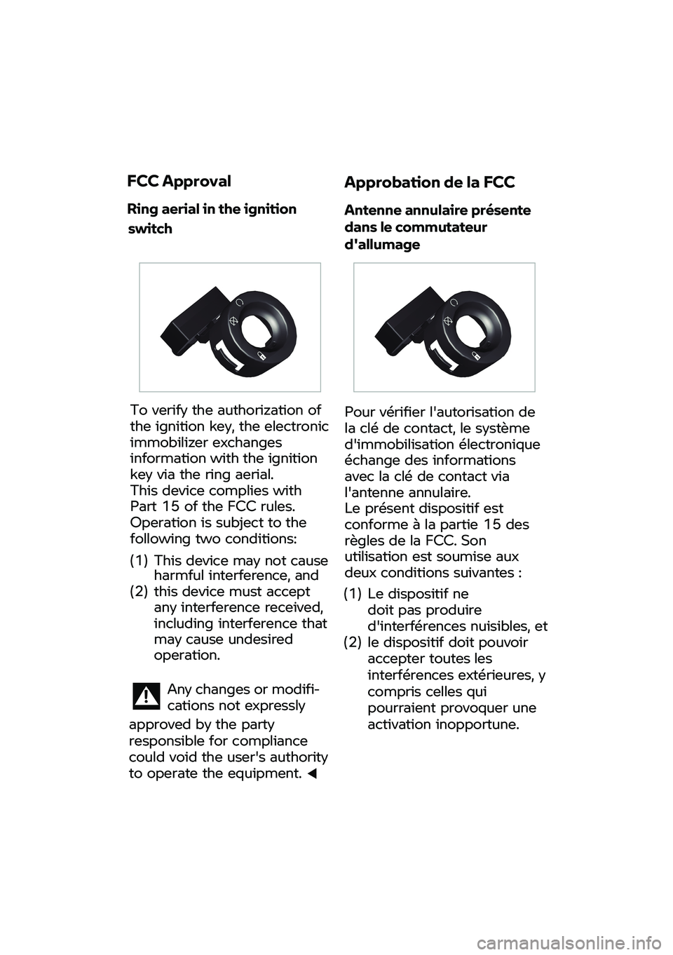 BMW MOTORRAD F 750 GS 2020  Riders Manual (in English) To 
verify  the authorization  of 
t
he  ignition key,  the electronic 
immobilizer  exch
anges 
inf
ormation  with  the ignition 
key  via the 
ring  aerial.
This device complies with
 
Part 15 of th