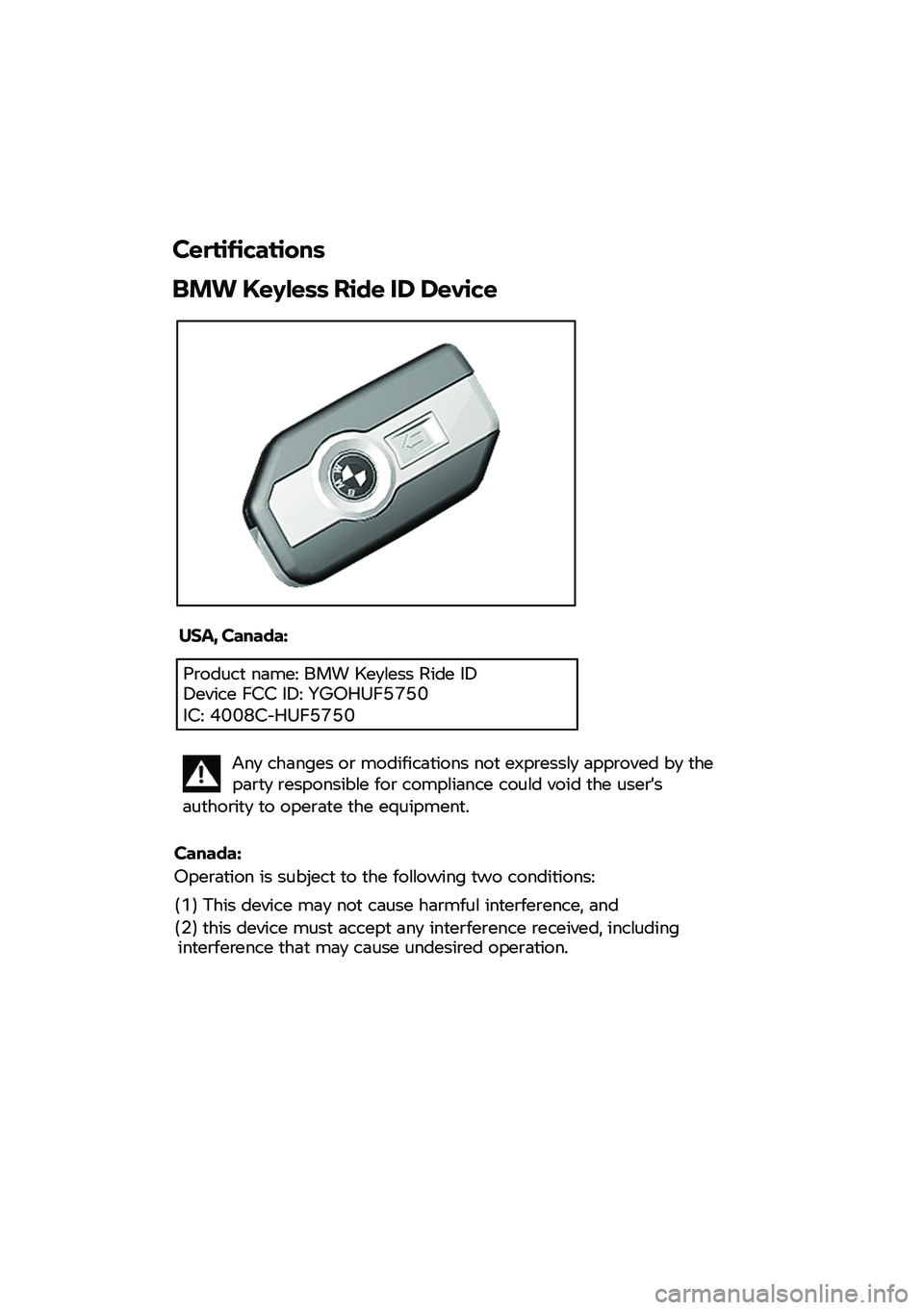 BMW MOTORRAD F 850 GS 2021  Livret de bord (in French)  
 
 
 
Certifications 
BMW Keyless Ride ID Device  
 
USA, Canada:  
  
Any changes or modifications not expressly approved by the party responsible for compliance could void the user’s 
authority 