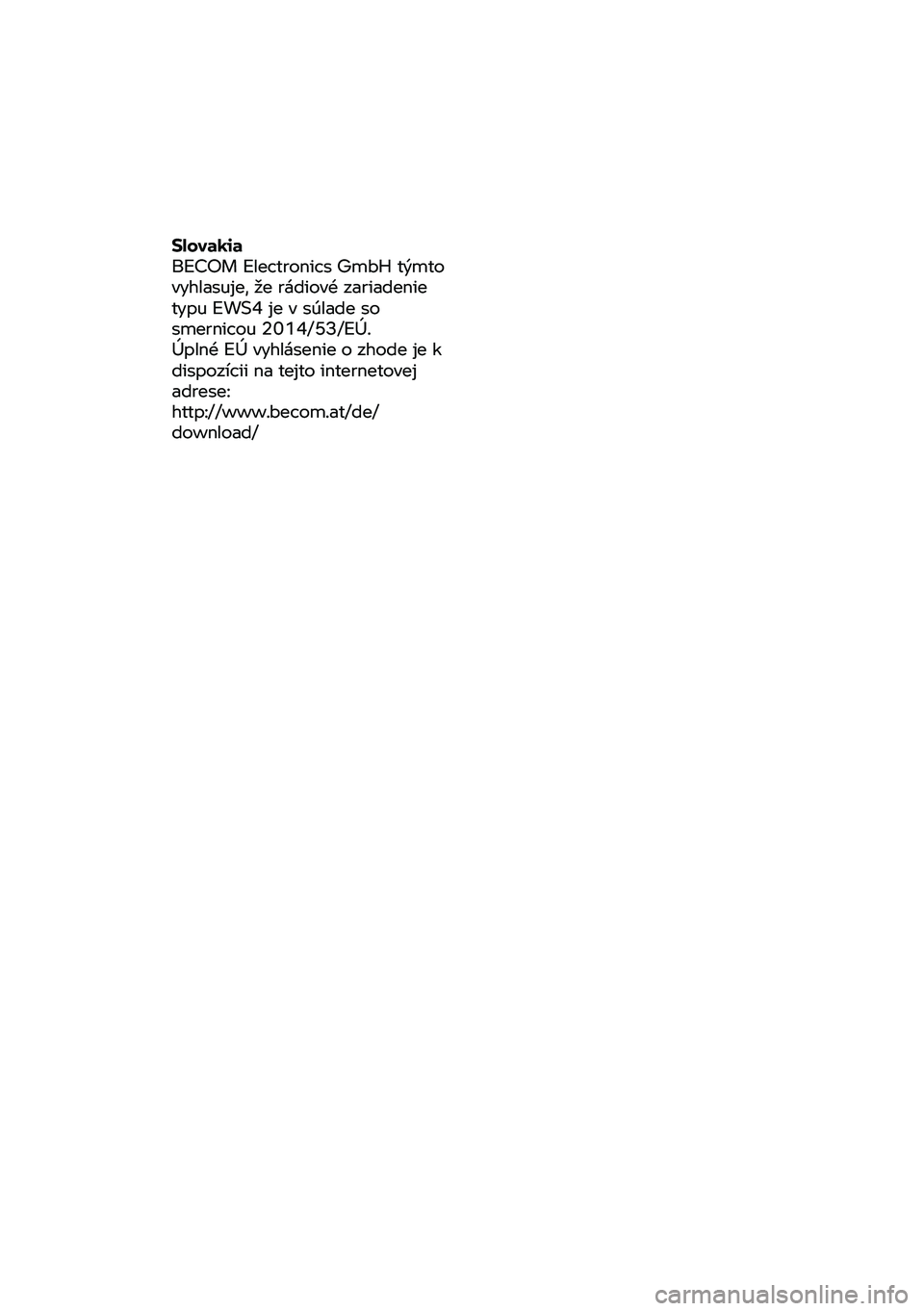 BMW MOTORRAD F 900 R 2020  Betriebsanleitung (in German) Slovakia 
BECOM Electronics GmbH týmto 
vyhlasuje, že rádiové zariadenie 
typu EWS4 je v  
súlade so 
smernicou 2014/53/EÚ. 
Úplné  EÚ vyhlásenie  o zhode  je
 k 
dispozícii  na tejto inter BMW MOTORRAD F 900 R 2020  Betriebsanleitung (in German) Slovakia 
BECOM Electronics GmbH týmto 
vyhlasuje, že rádiové zariadenie 
typu EWS4 je v  
súlade so 
smernicou 2014/53/EÚ. 
Úplné  EÚ vyhlásenie  o zhode  je
 k 
dispozícii  na tejto inter