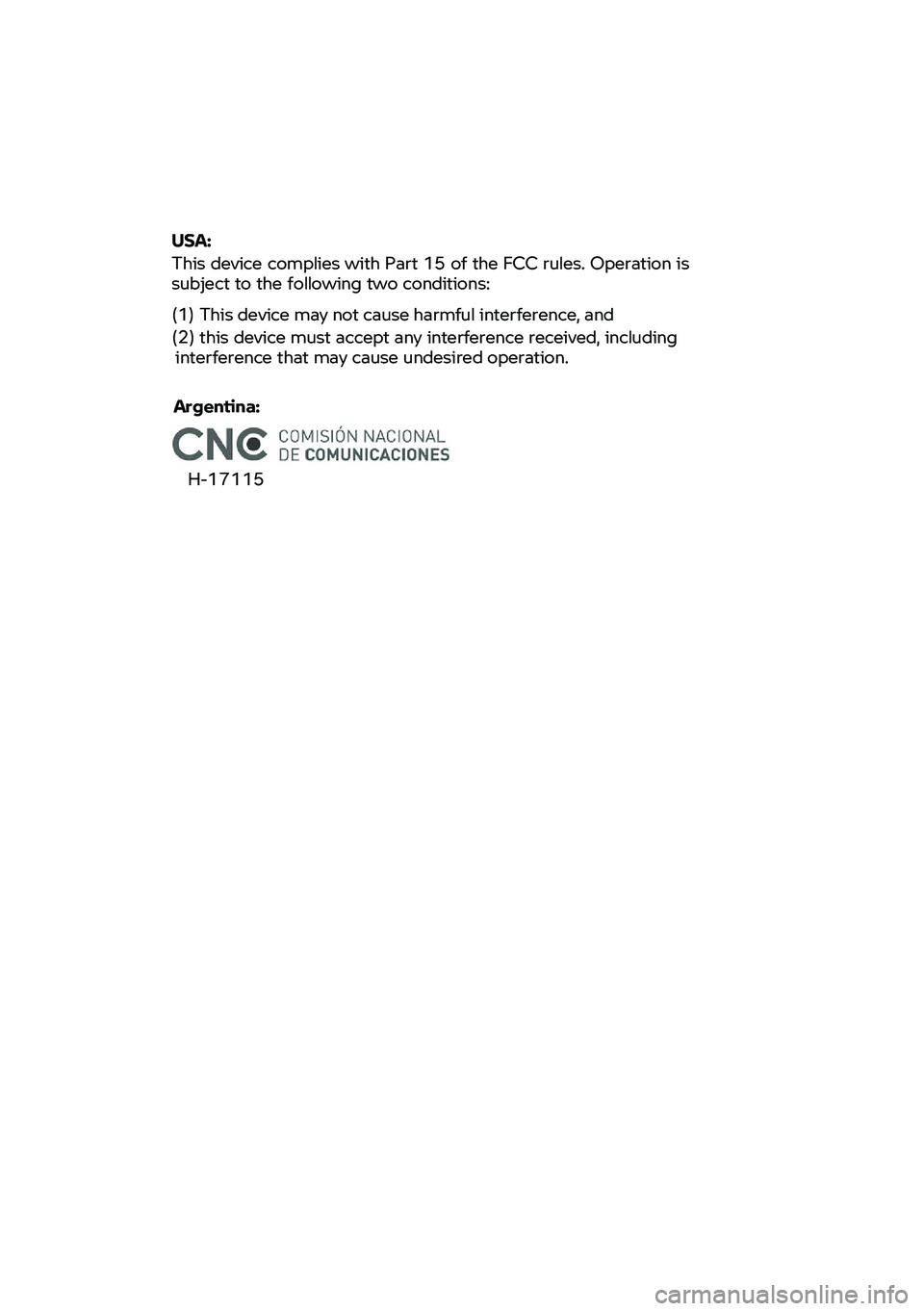 BMW MOTORRAD F 900 R 2021  Riders Manual (in English)  
 
 
USA: 
This  device  complies  with  Part  15  of  the  FCC  rules.  Operation  is  
subject to  the  following  two  conditions:  
(1)  This  device  may  not  cause  harmful  interference,  and