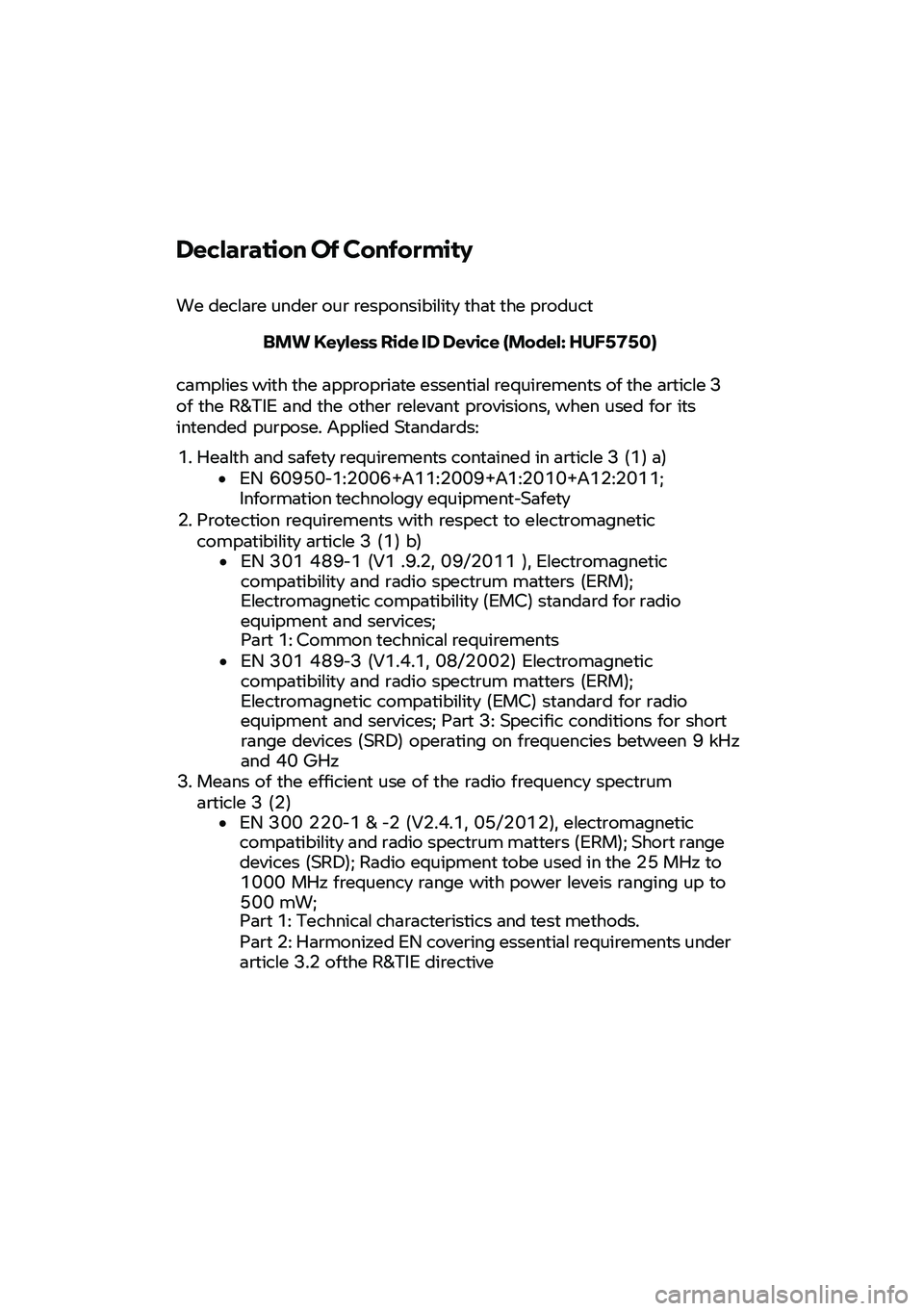BMW MOTORRAD F 900 R 2021 Riders Manual (in English)
Declaration Of Conformity
We declare under our responsibility that the product
BMW Keyless Ride ID Device (Model: HUF5750)
camplies with the appropriate essential requirem BMW MOTORRAD F 900 R 2021 Riders Manual (in English)
Declaration Of Conformity
We declare under our responsibility that the product
BMW Keyless Ride ID Device (Model: HUF5750)
camplies with the appropriate essential requirem