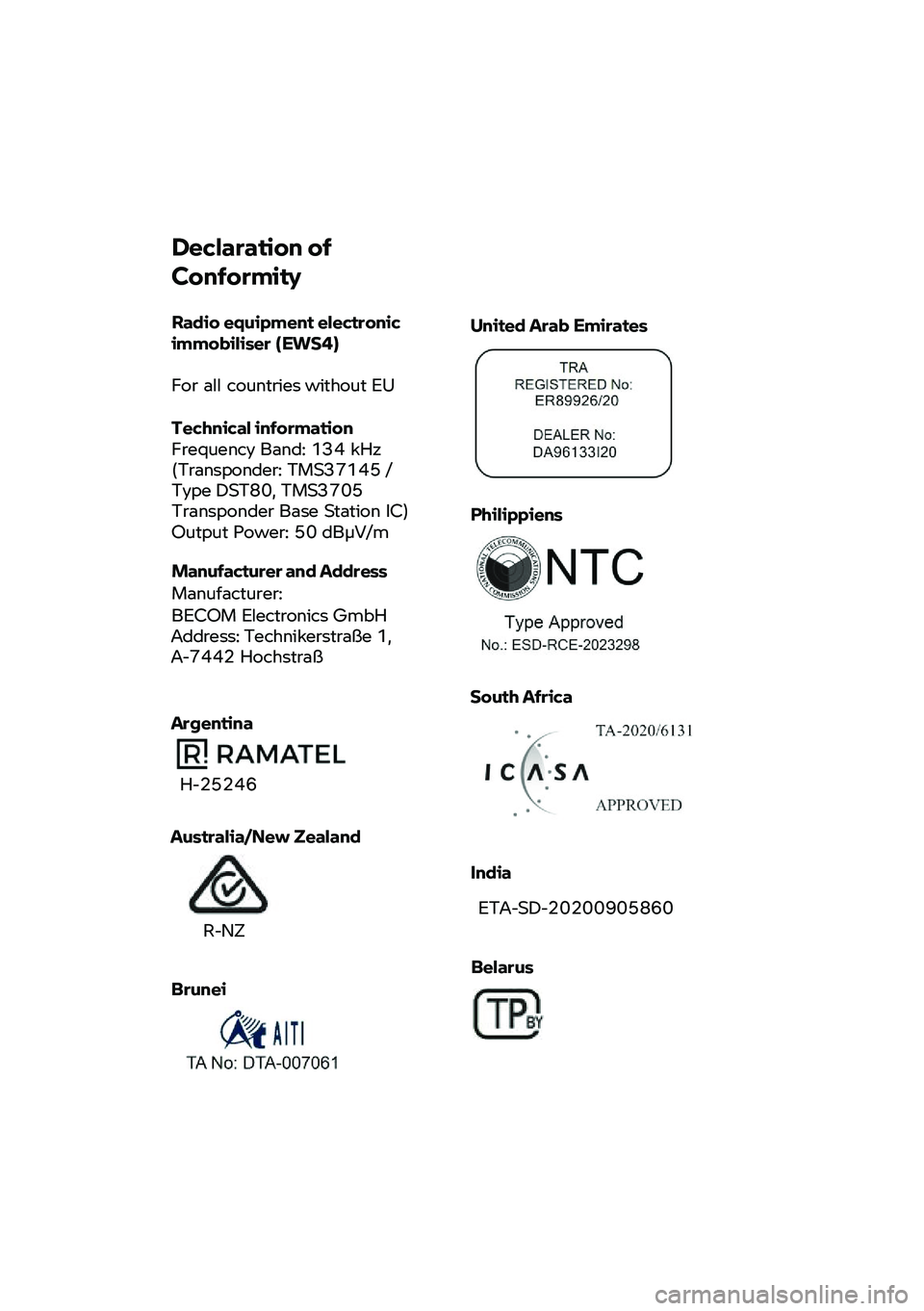 BMW MOTORRAD F 900 R 2021  Livret de bord (in French)  
 
 
 
Declaration of 
Conformity  
Radio equipment electronic  
immobiliser  (EWS4)  
For  all  countries  without  EU  
Technical information  
Frequency Band: 134 kHz  
(Transponder:  TMS37145  / 
