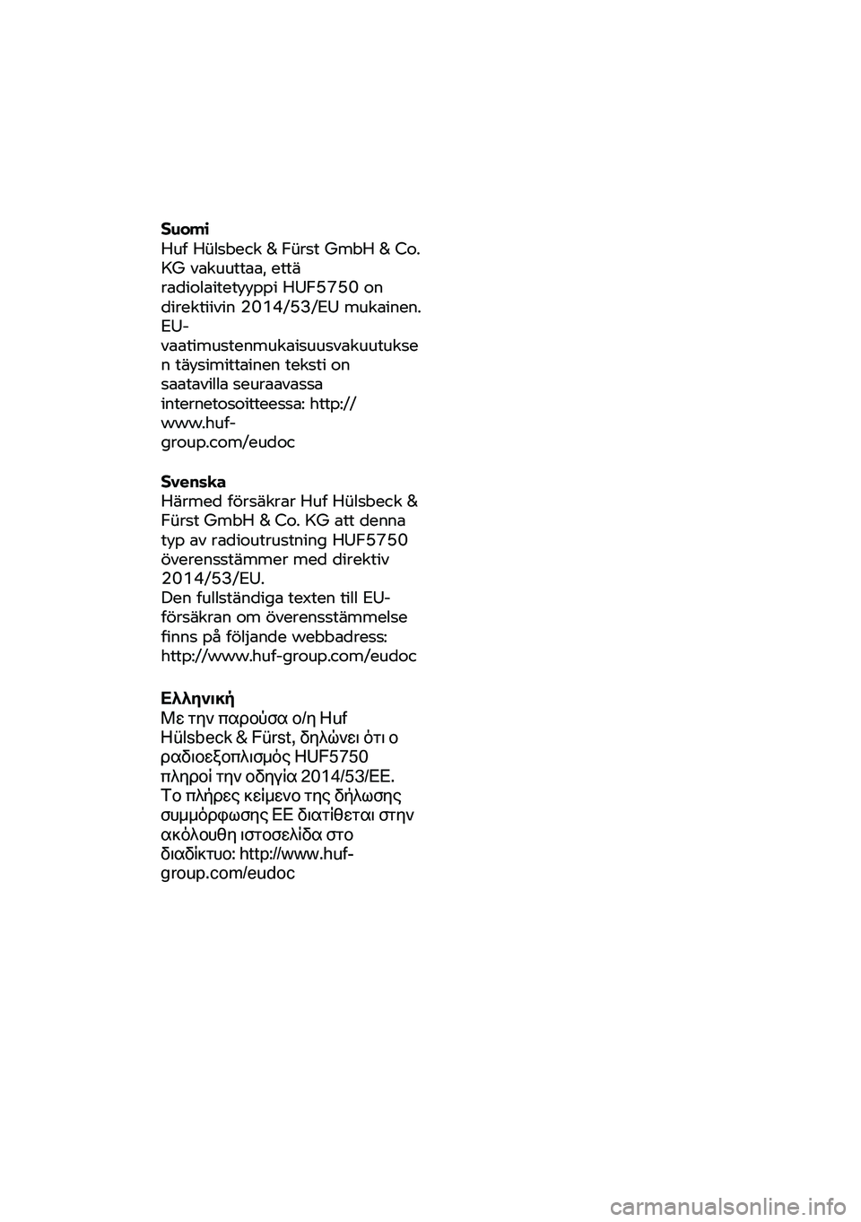 BMW MOTORRAD C 400 GT 2020 Manual de instrucciones (in Spanish) Suomi
Huf Hülsbeck & Fürst GmbH & Co.
KG vakuuttaa, että
radiolaitetyyppi HUF5750 on
direktiivin 2014/53/EU mukainen.
EU-
va atimustenmukaisuusvakuutukse
n
täysimittainen teksti on BMW MOTORRAD C 400 GT 2020 Manual de instrucciones (in Spanish) Suomi
Huf Hülsbeck & Fürst GmbH & Co.
KG vakuuttaa, että
radiolaitetyyppi HUF5750 on
direktiivin 2014/53/EU mukainen.
EU-
va atimustenmukaisuusvakuutukse
n
täysimittainen teksti on