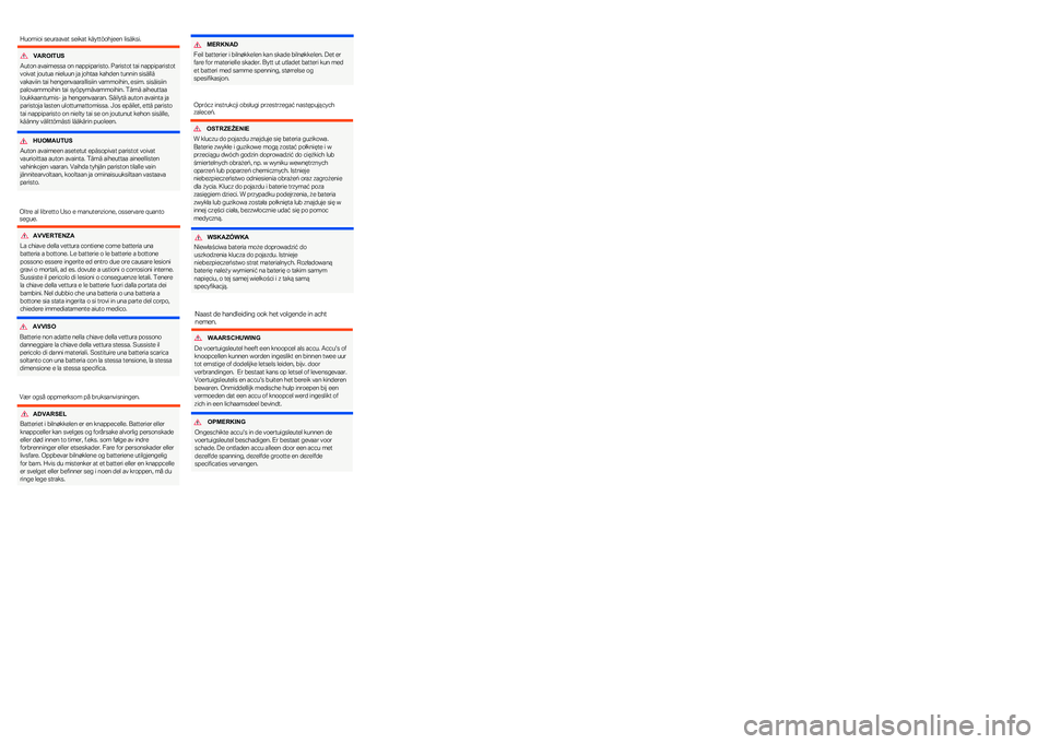 BMW MOTORRAD C 400 GT 2020  Manual de instrucciones (in Spanish) HUOMAUTUS
Auton avaimeen asetetut epäsopivat paristot voivat 
vaurioittaa auton avainta. Tämä aiheuttaa aineellisten 
vahinkojen vaaran. Vaihda tyhjän pariston tilalle vain 
jännitearvoltaan, koo