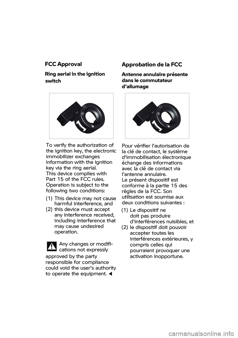 BMW MOTORRAD C 400 X 2020  Betriebsanleitung (in German) To 
verify  the authorization  of 
t
he  ignition key,  the electronic 
immobilizer  exch
anges 
inf
ormation  with  the ignition 
key  via the 
ring  aerial.
This device complies with
 
Part 15 of th