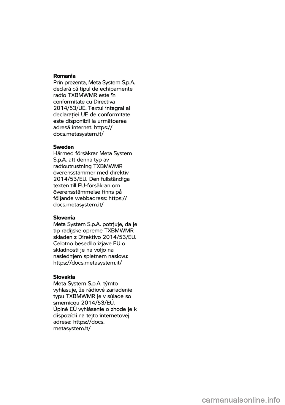 BMW MOTORRAD C 400 X 2020 Betriebsanleitung (in German) Romania
Prin prezenta, Meta System S.p.A.
declară că tipul de echipamente
radio TXBMWMR este în
conformitate
cu Directiva
2014/53/UE. Textul integral al decl
arație i UE de conformitate
es BMW MOTORRAD C 400 X 2020 Betriebsanleitung (in German) Romania
Prin prezenta, Meta System S.p.A.
declară că tipul de echipamente
radio TXBMWMR este în
conformitate
cu Directiva
2014/53/UE. Textul integral al decl
arație i UE de conformitate
es
