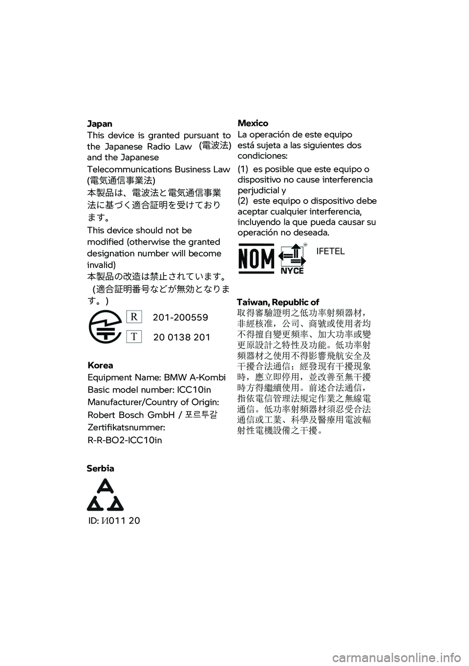 BMW MOTORRAD CE 04 2021  Riders Manual (in English)  
 
 
Japan 
This  device  is  granted  pursuant  to 
the  Japanese  Radio  Law (電波法) 
and the Japanese 
Telecommunications Business Law (電気通信事業法) 
本製品は、電波法と電�