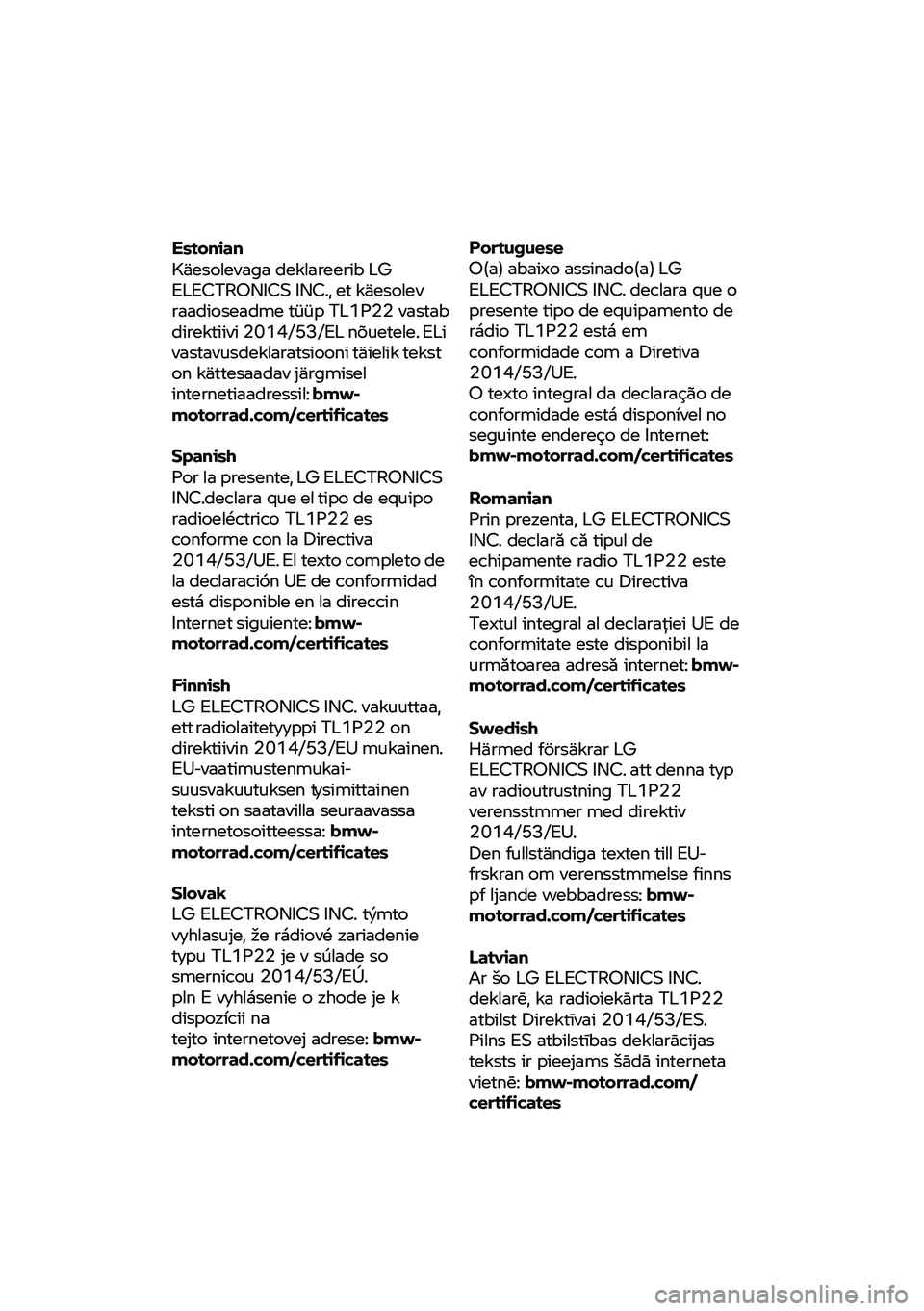 BMW MOTORRAD CE 04 2021 Manual do condutor (in Portuguese) Estonian
Käesolevaga
deklareerib LG
ELECTRONICS INC., et käesolev
raadioseadme tüüp TL1
P22 vastab
direktiivi 2014/53/EL nõuetele. ELi
vastavusdeklaratsiooni täielik tekst
on kätt BMW MOTORRAD CE 04 2021 Manual do condutor (in Portuguese) Estonian
Käesolevaga
deklareerib LG
ELECTRONICS INC., et käesolev
raadioseadme tüüp TL1
P22 vastab
direktiivi 2014/53/EL nõuetele. ELi
vastavusdeklaratsiooni täielik tekst
on kätt