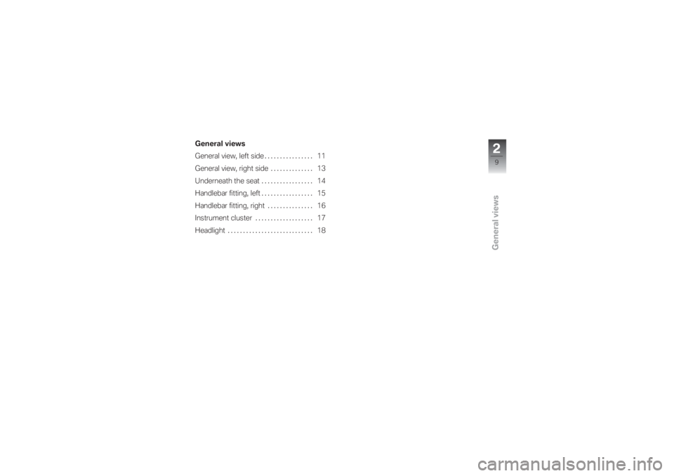 BMW MOTORRAD G 650 XCHALLENGE 2007  Riders Manual (in English) General views
General views
General view, left side................ 11
General view, right side . ............. 13
Underneath the seat................. 14
Handlebar fitting, left................. 15
H