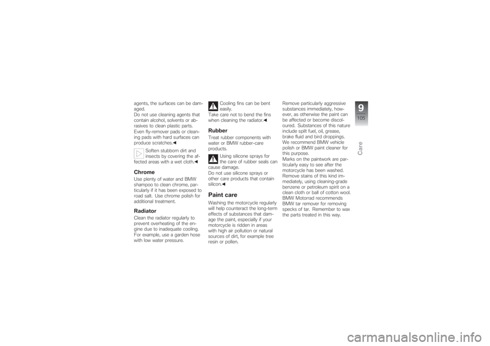 BMW MOTORRAD G 650 XCHALLENGE 2007  Riders Manual (in English) agents, the surfaces can be dam-
aged.
Do not use cleaning agents that
contain alcohol, solvents or ab-
rasives to clean plastic parts.
Even fly-remover pads or clean-
ing pads with hard surfaces can
