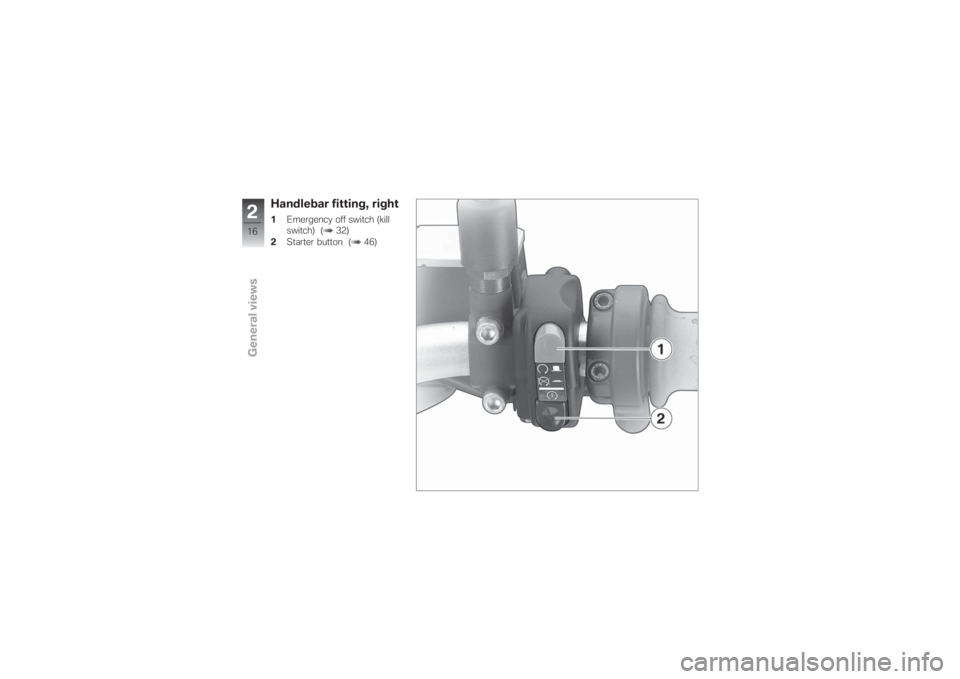 BMW MOTORRAD G 650 XCHALLENGE 2007 Riders Manual (in English) Handlebar fitting, right1Emergency off switch (kill
switch) ( 32)
2Starter button ( 46)
216zGeneral views BMW MOTORRAD G 650 XCHALLENGE 2007 Riders Manual (in English) Handlebar fitting, right1Emergency off switch (kill
switch) ( 32)
2Starter button ( 46)
216zGeneral views