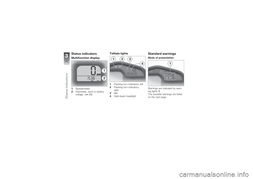 BMW MOTORRAD G 650 XCHALLENGE 2007  Riders Manual (in English) Status indicatorsMultifunction display1Speedometer
2Odometer, clock or battery
voltage ( 28)
Telltale lights1Flashing turn indicators, left
2Flashing turn indicators,
right
3Idle
4High-beam headlight
