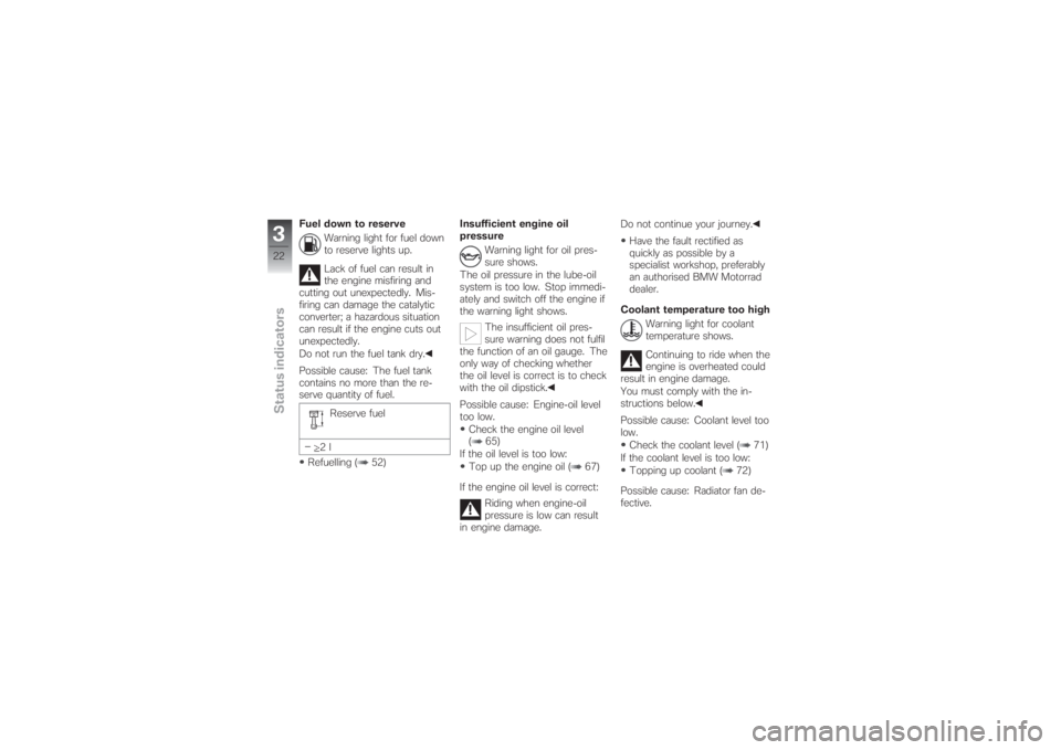 BMW MOTORRAD G 650 XCHALLENGE 2007  Riders Manual (in English) Fuel down to reserve
Warning light for fuel down
to reserve lights up.
Lack of fuel can result in
the engine misfiring and
cutting out unexpectedly. Mis-
firing can damage the catalytic
converter; a h