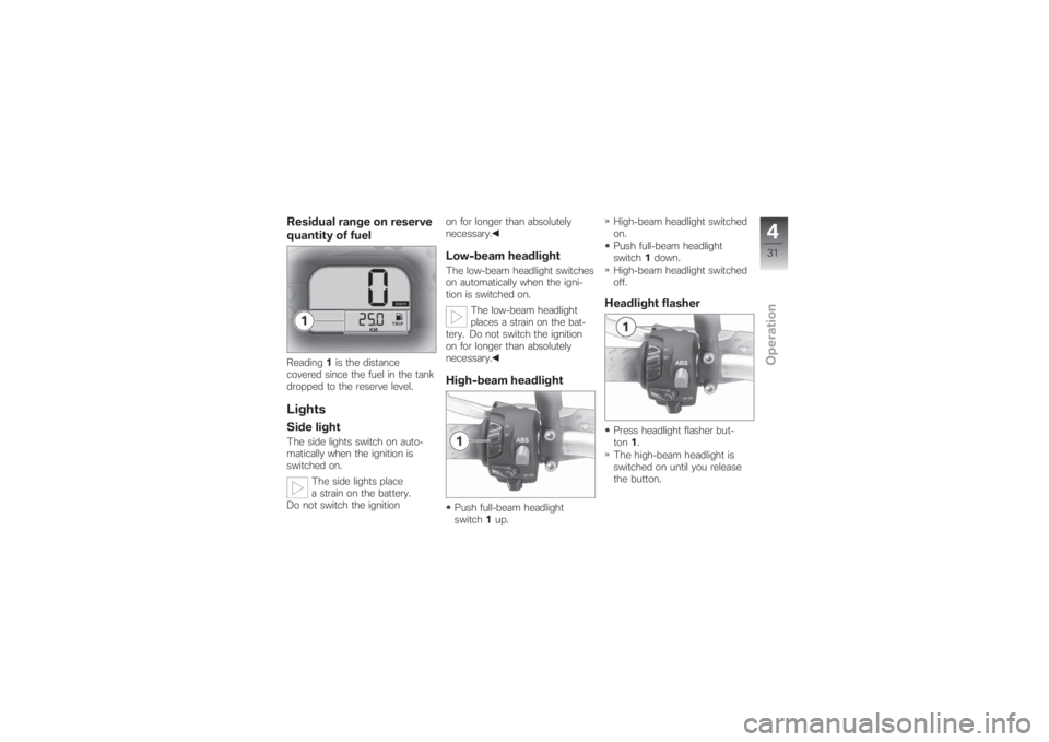 BMW MOTORRAD G 650 XCHALLENGE 2007  Riders Manual (in English) Residual range on reserve
quantity of fuelReading1is the distance
covered since the fuel in the tank
dropped to the reserve level.LightsSide lightThe side lights switch on auto-
matically when the ign