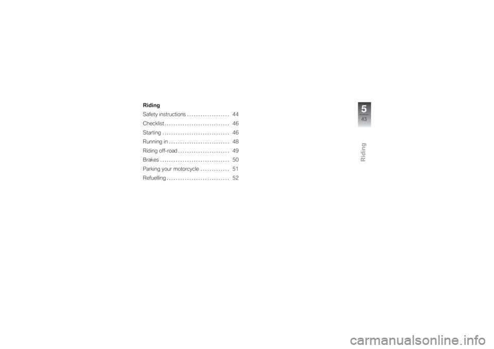 BMW MOTORRAD G 650 XCHALLENGE 2007  Riders Manual (in English) Riding
Riding
Safety instructions . .................. 44
Checklist ............................. 46
Starting . ............................. 46
Running in........................... 48
Riding off-roa
