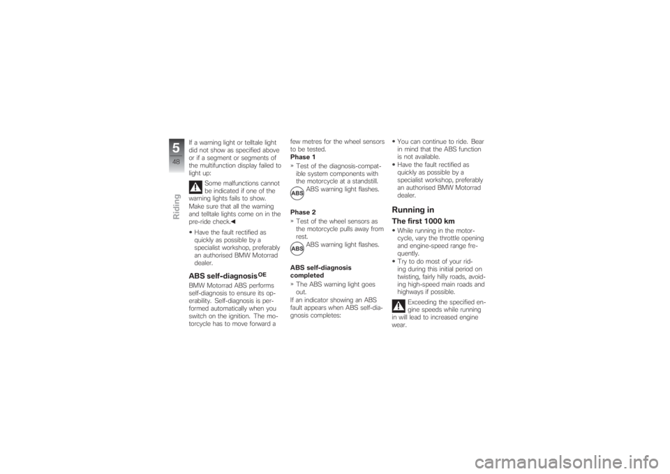 BMW MOTORRAD G 650 XCHALLENGE 2007  Riders Manual (in English) If a warning light or telltale light
did not show as specified above
or if a segment or segments of
the multifunction display failed to
light up:
Some malfunctions cannot
be indicated if one of the
wa