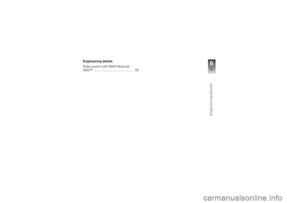 BMW MOTORRAD G 650 XCHALLENGE 2007  Riders Manual (in English) Engineering details
Engineering details
Brake system with BMW Motorrad
ABS
OE
.............................. 56
655zEngineering details 