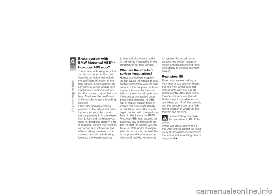 BMW MOTORRAD G 650 XCHALLENGE 2007  Riders Manual (in English) Brake system with
BMW Motorrad ABS
OE
How does ABS work?The amount of braking force that
can be transferred to the road
depends on factors hat include
the coefficient of friction of the
road surface. 