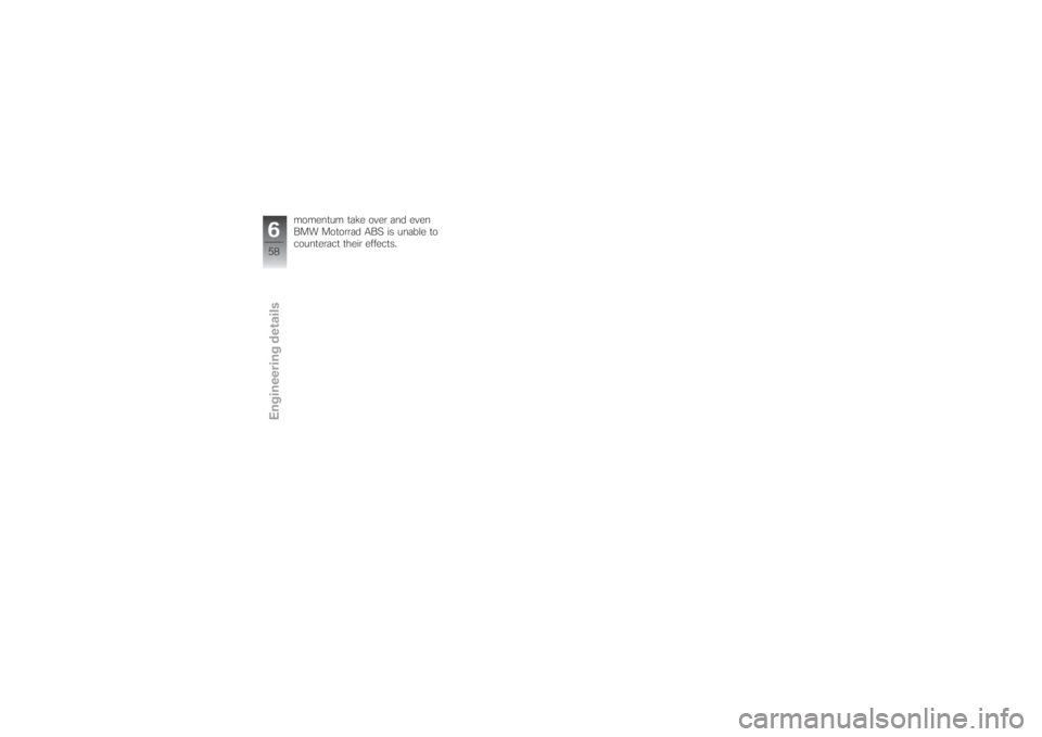BMW MOTORRAD G 650 XCHALLENGE 2007  Riders Manual (in English) momentum take over and even
BMW Motorrad ABS is unable to
counteract their effects.
658zEngineering details 