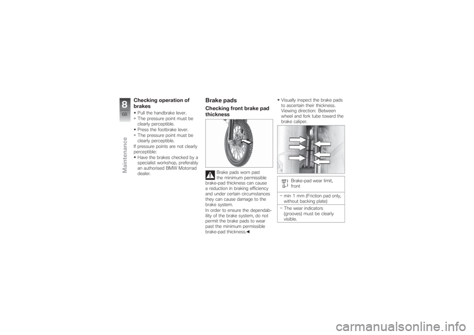 BMW MOTORRAD G 650 XCHALLENGE 2007  Riders Manual (in English) Checking operation of
brakesPull the handbrake lever.
The pressure point must be
clearly perceptible.
Press the footbrake lever.
The pressure point must be
clearly perceptible.
If pressure points are 