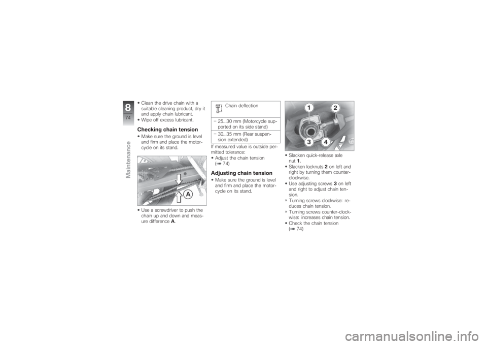 BMW MOTORRAD G 650 XCHALLENGE 2007  Riders Manual (in English) Clean the drive chain with a
suitable cleaning product, dry it
and apply chain lubricant.
Wipe off excess lubricant.Checking chain tensionMake sure the ground is level
and firm and place the motor-
cy