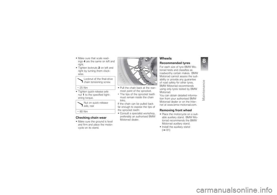 BMW MOTORRAD G 650 XCHALLENGE 2007  Riders Manual (in English) Make sure that scale read-
ings4are the same on left and
right.
Tighten locknuts2on left and
right by turning them clock-
wise.
Locknut of the final-drive
chain tensioning screw
25 Nm
Tighten quick-re