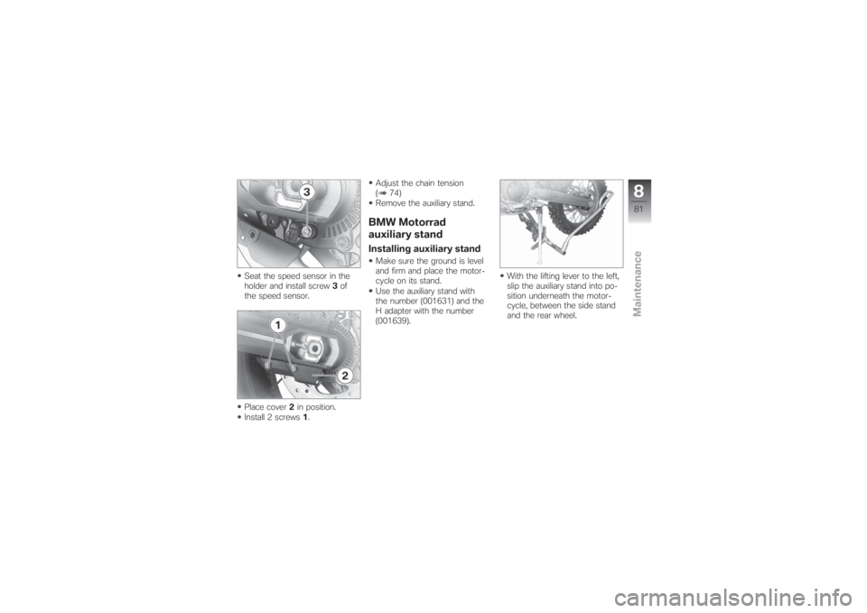 BMW MOTORRAD G 650 XCHALLENGE 2007  Riders Manual (in English) Seat the speed sensor in the
holder and install screw3of
the speed sensor.
Place cover2in position.
Install 2 screws1.Adjust the chain tension
( 74)
Remove the auxiliary stand.
BMW Motorrad
auxiliary 