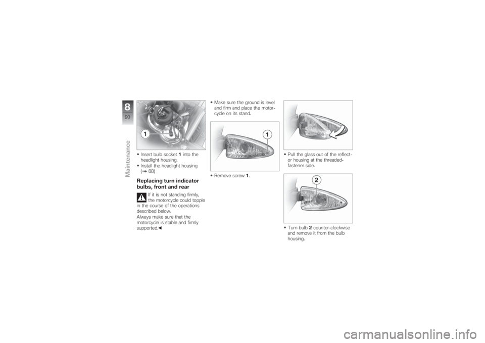 BMW MOTORRAD G 650 XCHALLENGE 2007  Riders Manual (in English) Insert bulb socket1into the
headlight housing.
Install the headlight housing
( 88)Replacing turn indicator
bulbs, front and rear
If it is not standing firmly,
the motorcycle could topple
in the course