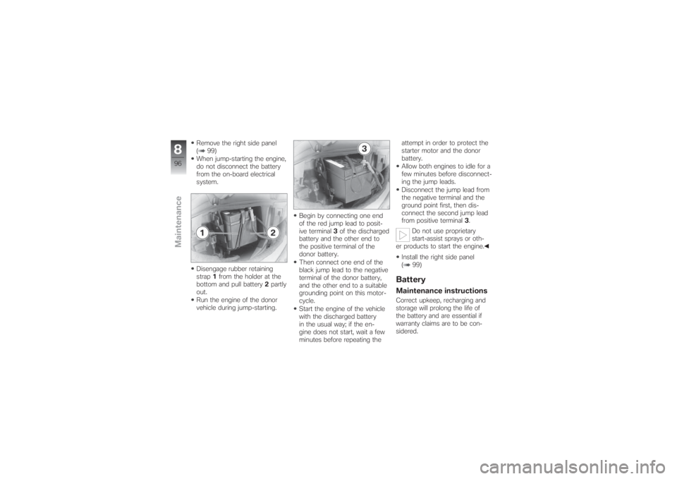 BMW MOTORRAD G 650 XCHALLENGE 2007  Riders Manual (in English) Remove the right side panel
( 99)
When jump-starting the engine,
do not disconnect the battery
from the on-board electrical
system.
Disengage rubber retaining
strap1from the holder at the
bottom and p