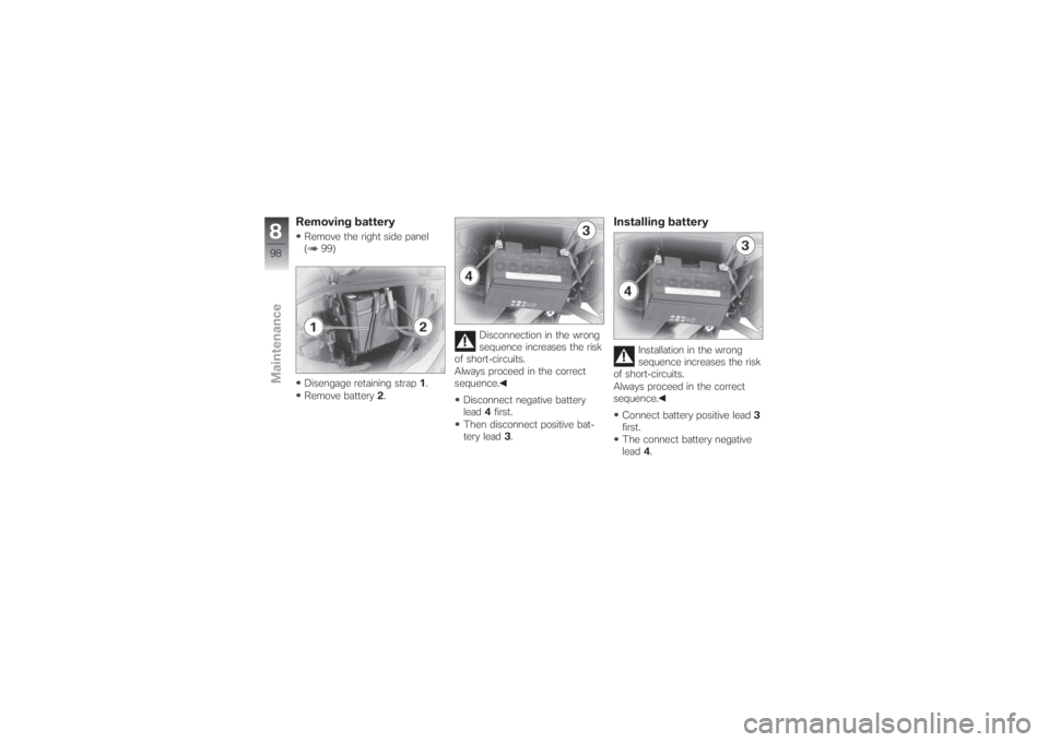 BMW MOTORRAD G 650 XCHALLENGE 2007  Riders Manual (in English) Removing batteryRemove the right side panel
( 99)
Disengage retaining strap1.
Remove battery2.Disconnection in the wrong
sequence increases the risk
of short-circuits.
Always proceed in the correct
se