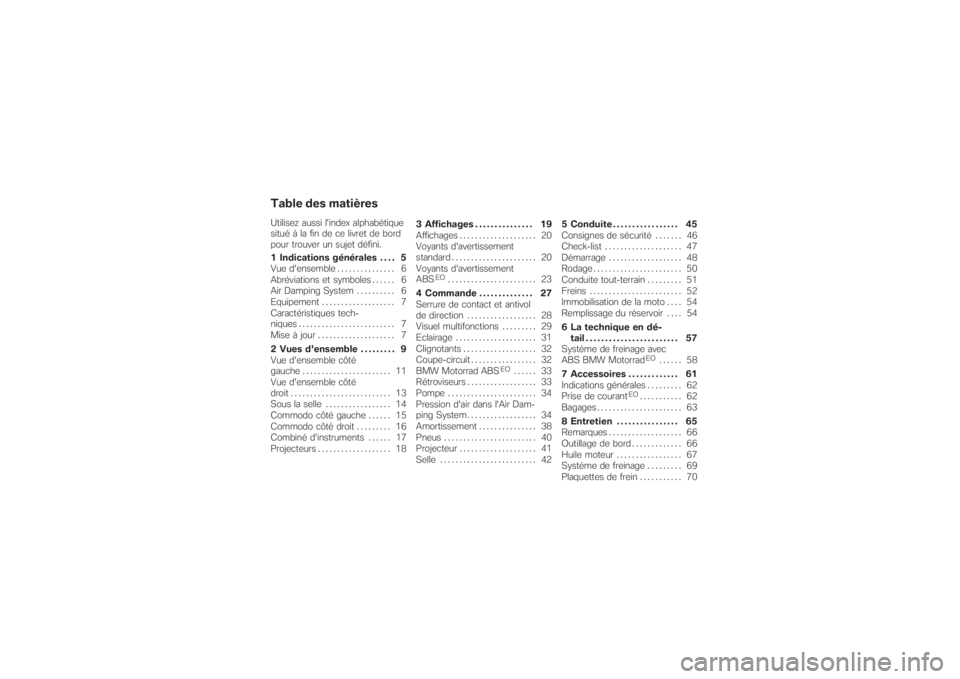 BMW MOTORRAD G 650 XCHALLENGE 2007  Livret de bord (in French) Table des matièresUtilisez aussi l'index alphabétique
situé à la fin de ce livret de bord
pour trouver un sujet défini.
1 Indications générales . . . . 5
Vue d'ensemble ............... 