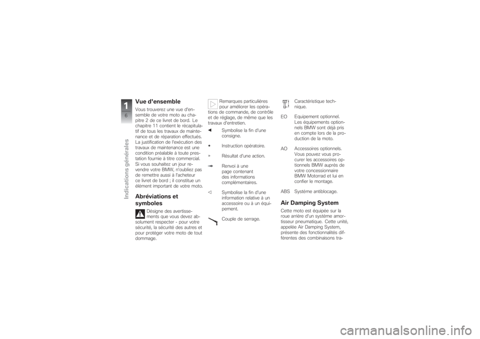 BMW MOTORRAD G 650 XCHALLENGE 2007  Livret de bord (in French) Vue d'ensembleVous trouverez une vue d'en-
semble de votre moto au cha-
pitre 2 de ce livret de bord. Le
chapitre 11 contient le récapitula-
tif de tous les travaux de mainte-
nance et de ré