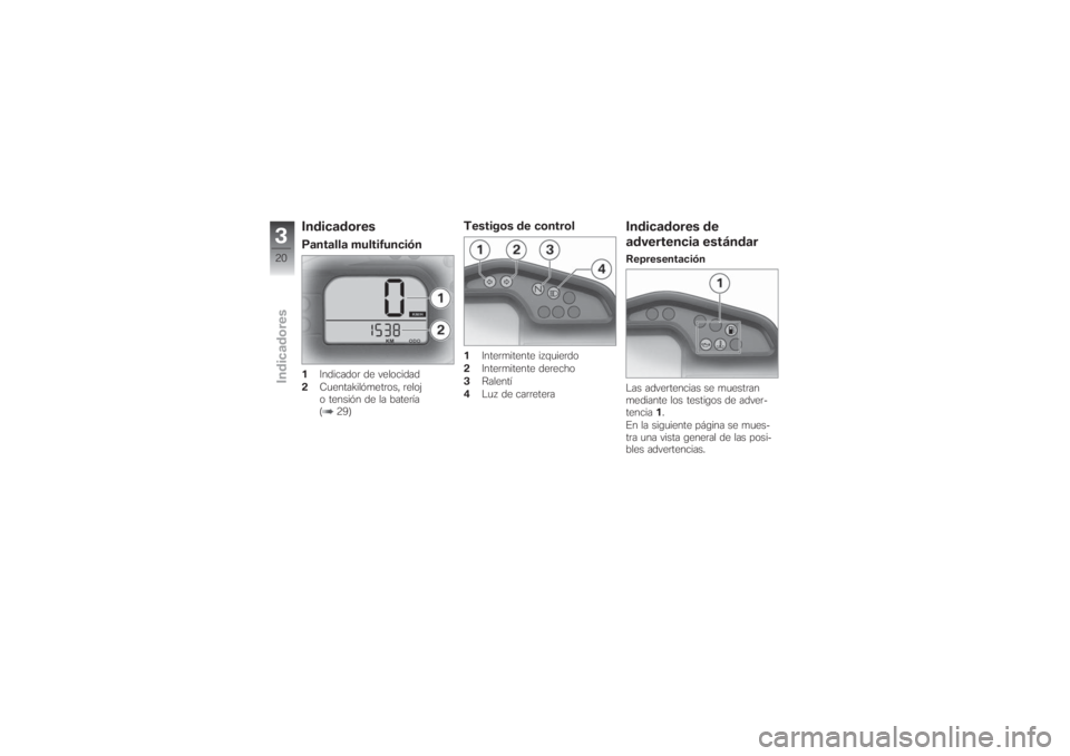 BMW MOTORRAD G 650 XCHALLENGE 2007  Manual de instrucciones (in Spanish) IndicadoresPantalla multifunción1Indicador de velocidad
2Cuentakilómetros, reloj
o tensión de la batería
( 29)
Testigos de control1Intermitente izquierdo
2Intermitente derecho
3Ralentí
4Luz de ca