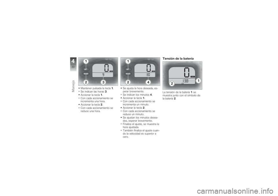 BMW MOTORRAD G 650 XCHALLENGE 2007  Manual de instrucciones (in Spanish) Mantener pulsada la tecla1.
Se indican las horas3.
Accionar la tecla1.
Con cada accionamiento se
incrementa una hora.
Accionar la tecla2.
Con cada accionamiento se
reduce una hora.Se ajusta la hora de