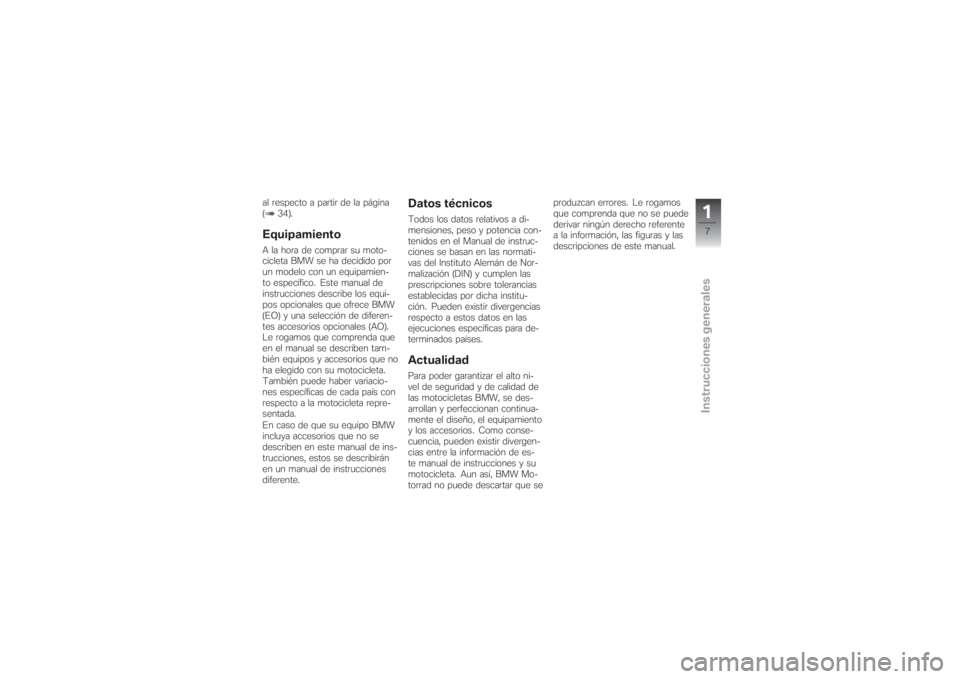 BMW MOTORRAD G 650 XCHALLENGE 2007  Manual de instrucciones (in Spanish) al respecto a partir de la página
( 34).EquipamientoA la hora de comprar su moto-
cicleta BMW se ha decidido por
un modelo con un equipamien-
to específico. Este manual de
instrucciones describe los