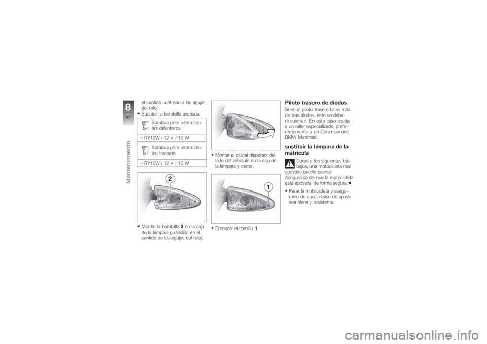 BMW MOTORRAD G 650 XCHALLENGE 2007 Manual de instrucciones (in Spanish) el sentido contrario a las agujas
del reloj.
Sustituir la bombilla averiada.
Bombilla para intermiten-
tes delanteros
RY10W / 12 V / 10 W
Bombilla para intermiten-
tes traseros
RY10W / 12 V / 10 W
Mon BMW MOTORRAD G 650 XCHALLENGE 2007 Manual de instrucciones (in Spanish) el sentido contrario a las agujas
del reloj.
Sustituir la bombilla averiada.
Bombilla para intermiten-
tes delanteros
RY10W / 12 V / 10 W
Bombilla para intermiten-
tes traseros
RY10W / 12 V / 10 W
Mon