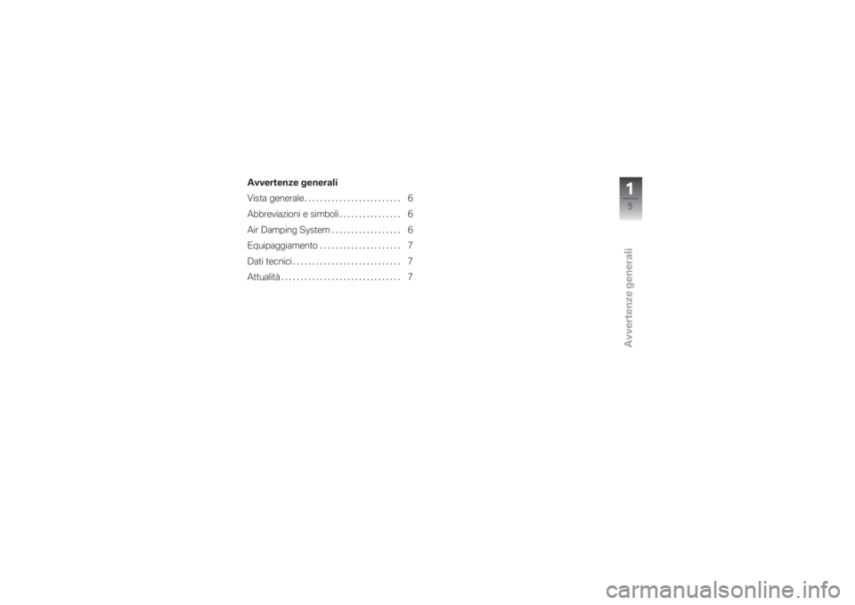 BMW MOTORRAD G 650 XCHALLENGE 2007  Libretto di uso e manutenzione (in Italian) Avvertenze generali
Avvertenze generali
Vista generale ......................... 6
Abbreviazioni e simboli . . .............. 6
Air Damping System.................. 6
Equipaggiamento . . .............