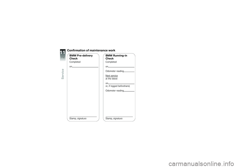 BMW MOTORRAD G 650 XCOUNTRY 2007  Riders Manual (in English) Confirmation of maintenance workBMW Pre-delivery
CheckCompleted
on
Stamp, signature
BMW Running-in
CheckCompleted
on
Odometer reading
Next service
at the latest
on
or, if logged beforehand,
Odometer r