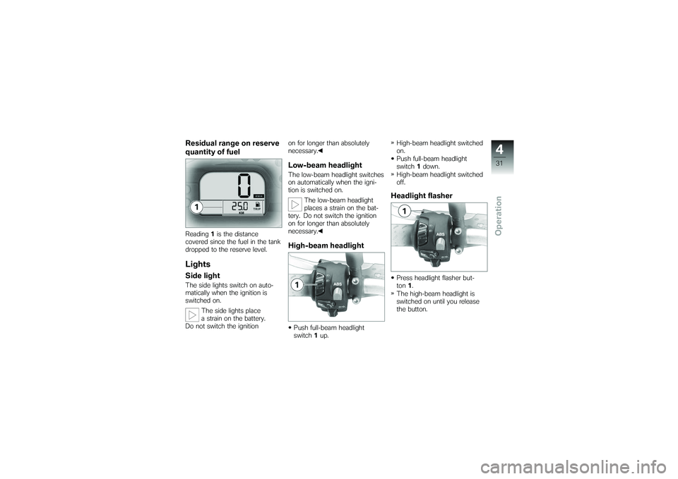 BMW MOTORRAD G 650 XCOUNTRY 2007  Riders Manual (in English) Residual range on reserve
quantity of fuelReading1is the distance
covered since the fuel in the tank
dropped to the reserve level.LightsSide lightThe side lights switch on auto-
matically when the ign