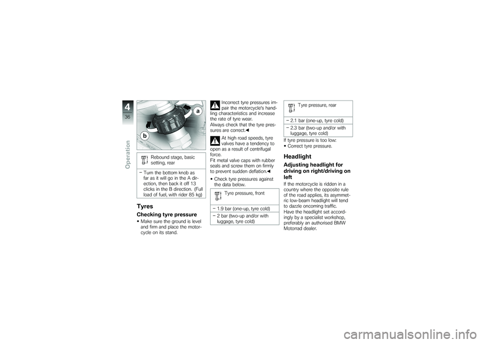 BMW MOTORRAD G 650 XCOUNTRY 2007  Riders Manual (in English) Rebound stage, basic
setting, rear
Turn the bottom knob as
far as it will go in the A dir-
ection, then back it off 13
clicks in the B direction. (Full
load of fuel, with rider 85 kg)
TyresChecking ty