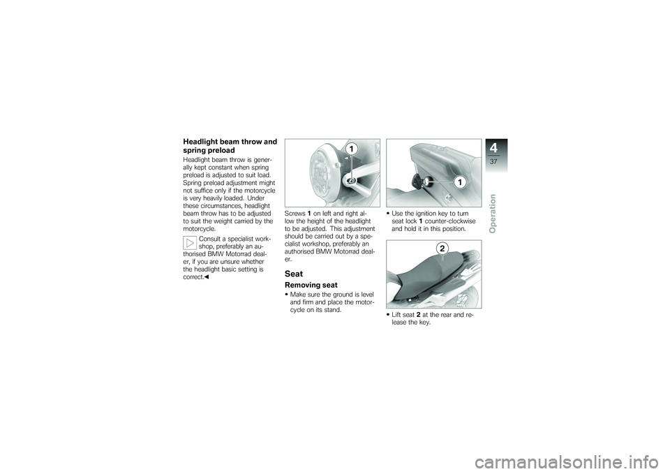 BMW MOTORRAD G 650 XCOUNTRY 2007  Riders Manual (in English) Headlight beam throw and
spring preloadHeadlight beam throw is gener-
ally kept constant when spring
preload is adjusted to suit load.
Spring preload adjustment might
not suffice only if the motorcycl