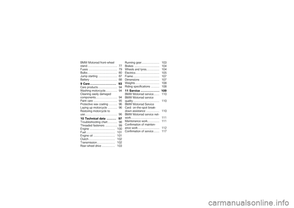 BMW MOTORRAD G 650 XCOUNTRY 2007  Riders Manual (in English) BMW Motorrad front-wheel
stand ......................... 77
Fuses ........................ 79
Bulbs . ........................ 80
Jump starting . . . ............. 87
Battery . . . . . . .............