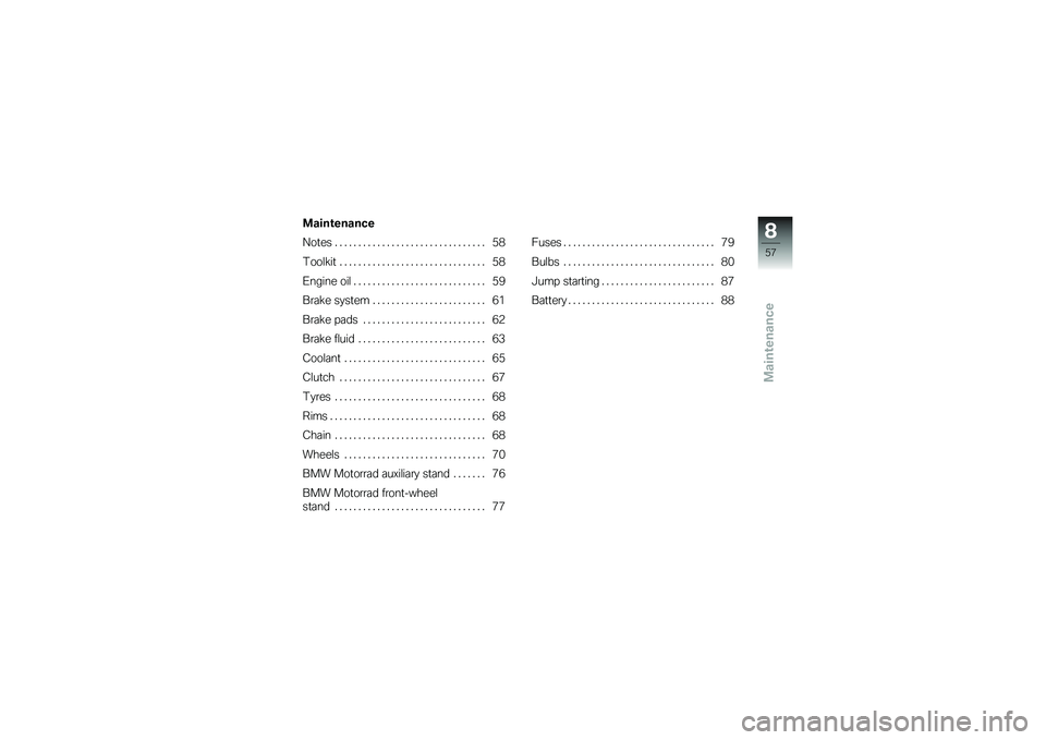 BMW MOTORRAD G 650 XCOUNTRY 2007  Riders Manual (in English) Maintenance
Maintenance
Notes................................ 58
Toolkit . . . ............................ 58
Engine oil ............................ 59
Brake system . ....................... 61
Brak