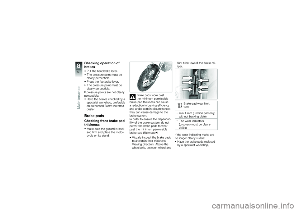 BMW MOTORRAD G 650 XCOUNTRY 2007  Riders Manual (in English) Checking operation of
brakesPull the handbrake lever.
The pressure point must be
clearly perceptible.
Press the footbrake lever.
The pressure point must be
clearly perceptible.
If pressure points are 