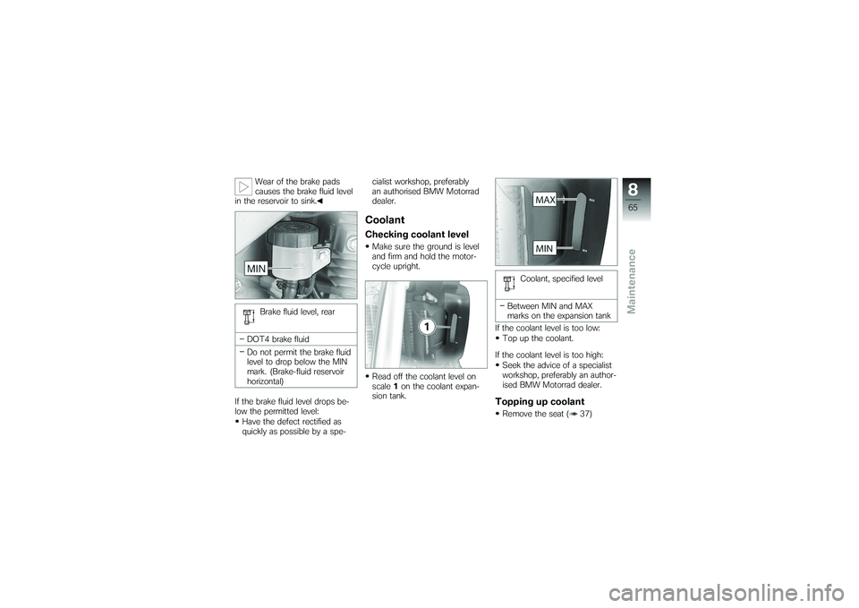 BMW MOTORRAD G 650 XCOUNTRY 2007 Riders Manual (in English) Wear of the brake pads
causes the brake fluid level
in the reservoir to sink.
Brake fluid level, rear
DOT4 brake fluid
Do not permit the brake fluid
level to drop below the MIN
mark. (Brake-fluid rese BMW MOTORRAD G 650 XCOUNTRY 2007 Riders Manual (in English) Wear of the brake pads
causes the brake fluid level
in the reservoir to sink.
Brake fluid level, rear
DOT4 brake fluid
Do not permit the brake fluid
level to drop below the MIN
mark. (Brake-fluid rese