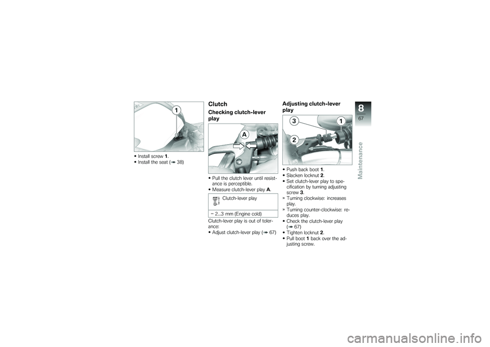 BMW MOTORRAD G 650 XCOUNTRY 2007 Riders Manual (in English) Install screw1.
Install the seat ( 38)
ClutchChecking clutch-lever
playPull the clutch lever until resist-
ance is perceptible.
Measure clutch-lever play A.
Clutch-lever play
2...3 mm (Engine cold)
Cl BMW MOTORRAD G 650 XCOUNTRY 2007 Riders Manual (in English) Install screw1.
Install the seat ( 38)
ClutchChecking clutch-lever
playPull the clutch lever until resist-
ance is perceptible.
Measure clutch-lever play A.
Clutch-lever play
2...3 mm (Engine cold)
Cl