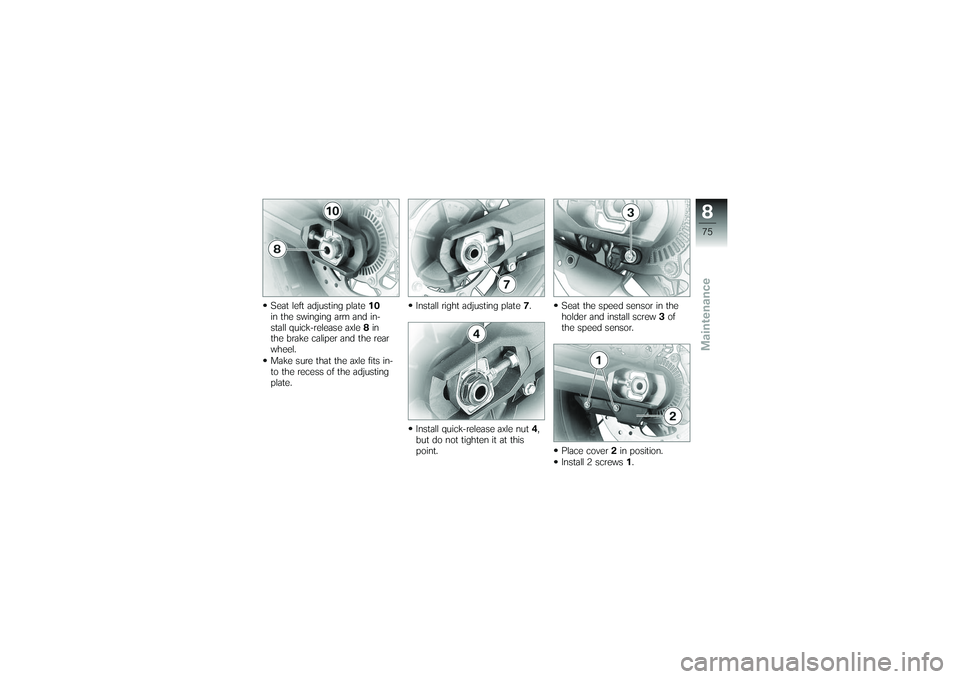 BMW MOTORRAD G 650 XCOUNTRY 2007 Riders Manual (in English) Seat left adjusting plate10
in the swinging arm and in-
stall quick-release axle 8in
the brake caliper and the rear
wheel.
Make sure that the axle fits in-
to the recess of the adjusting
plate. Instal BMW MOTORRAD G 650 XCOUNTRY 2007 Riders Manual (in English) Seat left adjusting plate10
in the swinging arm and in-
stall quick-release axle 8in
the brake caliper and the rear
wheel.
Make sure that the axle fits in-
to the recess of the adjusting
plate. Instal