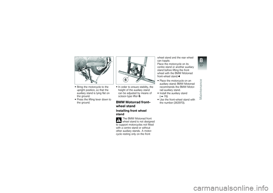 BMW MOTORRAD G 650 XCOUNTRY 2007 Riders Manual (in English) Bring the motorcycle to the
upright position, so that the
auxiliary stand is lying flat on
the ground.
Press the lifting lever down to
the ground.In order to ensure stability, the
height of the auxili BMW MOTORRAD G 650 XCOUNTRY 2007 Riders Manual (in English) Bring the motorcycle to the
upright position, so that the
auxiliary stand is lying flat on
the ground.
Press the lifting lever down to
the ground.In order to ensure stability, the
height of the auxili