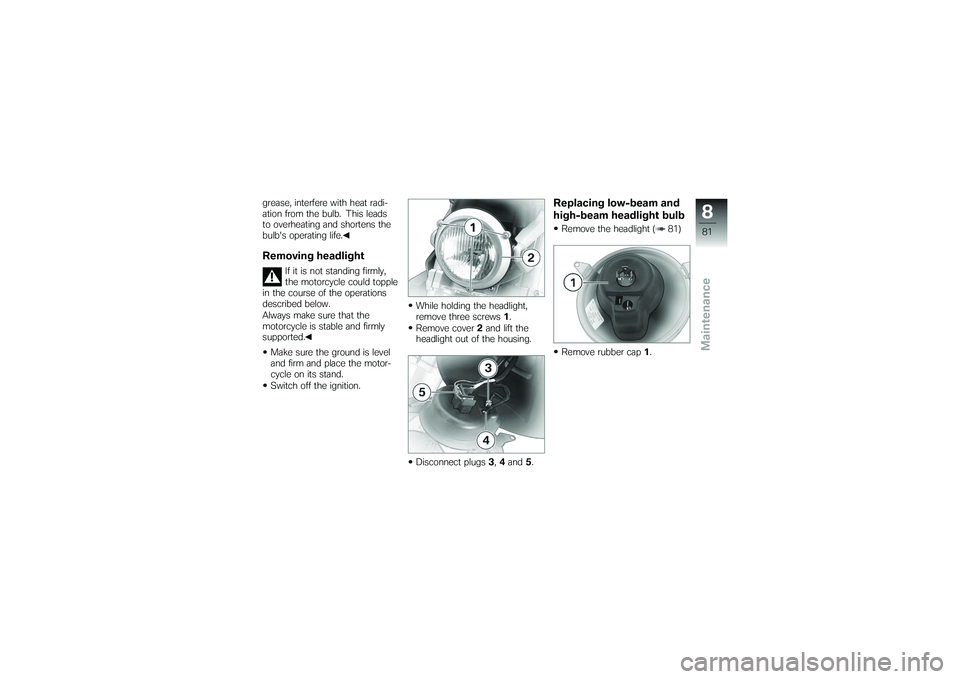 BMW MOTORRAD G 650 XCOUNTRY 2007 Riders Manual (in English) grease, interfere with heat radi-
ation from the bulb. This leads
to overheating and shortens the
bulbs operating life.Removing headlight
If it is not standing firmly,
the motorcycle could topple
in BMW MOTORRAD G 650 XCOUNTRY 2007 Riders Manual (in English) grease, interfere with heat radi-
ation from the bulb. This leads
to overheating and shortens the
bulbs operating life.Removing headlight
If it is not standing firmly,
the motorcycle could topple
in