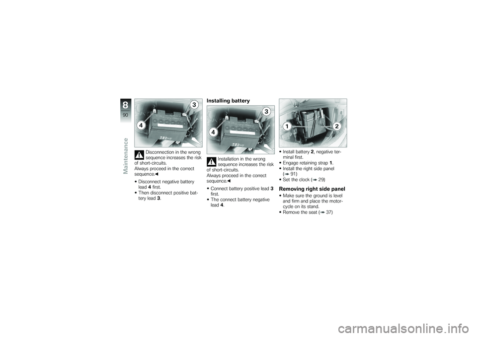 BMW MOTORRAD G 650 XCOUNTRY 2007 Riders Manual (in English) Disconnection in the wrong
sequence increases the risk
of short-circuits.
Always proceed in the correct
sequence.
Disconnect negative battery
lead 4first.
Then disconnect positive bat-
tery lead 3.
In BMW MOTORRAD G 650 XCOUNTRY 2007 Riders Manual (in English) Disconnection in the wrong
sequence increases the risk
of short-circuits.
Always proceed in the correct
sequence.
Disconnect negative battery
lead 4first.
Then disconnect positive bat-
tery lead 3.
In